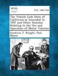 Vehicle Code State of California as Amended to 1957 and Other Statutes Relating to the Use and Operation of Motor Vehicles