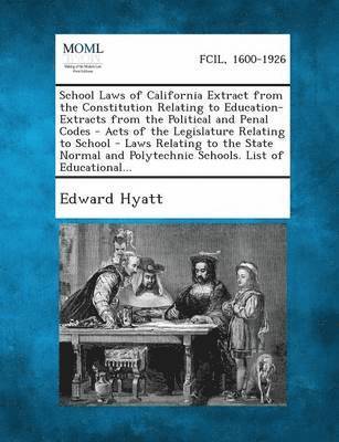 Edward Hyatt - School Laws of California Extract from the Constitution Relating to Education- Extracts from the Political and Penal Codes - Acts of the Legislature R, Häftad