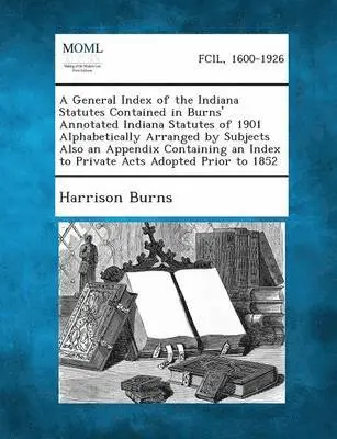 Harrison Burns - General Index of the Indiana Statutes Contained in Burns' Annotated Indiana Statutes of 1901 Alphabetically Arranged by Subjects Also an Appendix, Häftad. Tillgänglighet: Lägg i varukorg