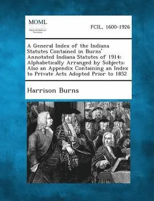 Harrison Burns - General Index of the Indiana Statutes Contained in Burns' Annotated Indiana Statutes of 1914, Häftad. Tillgänglighet: Lägg i varukorg