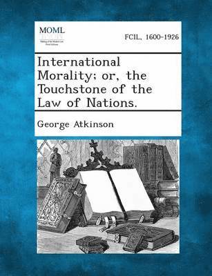 George Atkinson - International Morality; Or, the Touchstone of the Law of Nations., Häftad. Tillgänglighet: Lägg i varukorg
