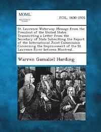 Warren Gamaliel Harding - St. Lawrence Waterway Message from the President of the United States Transmitting a Letter from the Secretary of State Submitting the Report of the I, Häftad