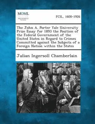 Julian Ingersoll Chamberlain - John A. Porter Yale University Prize Essay for 1893 the Position of the Federal Government of the United States in Regard to Crimes Committed Agai, Häftad. Tillgänglighet: Lägg i varukorg