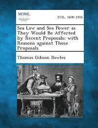 Thomas Gibson Bowles - Sea Law and Sea Power as They Would Be Affected by Recent Proposals; With Reasons Against Those Proposals, Häftad. Tillgänglighet: Lägg i varukorg