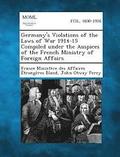 Germany's Violations of the Laws of War 1914-15 Compiled Under the Auspices of the French Ministry of Foreign Affairs