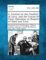 Treatise on the Conflict of Laws, and the Limits of Their Operation in Respect of Place and Time.