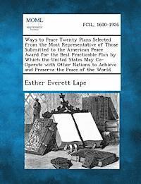 Esther Everett Lape - Ways to Peace Twenty Plans Selected from the Most Representative of Those Submitted to the American Peace Award for the Best Practicable Plan by Which, Häftad. Tillgänglighet: Lägg i varukorg