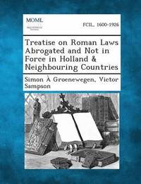 Treatise on Roman Laws Abrogated and Not in Force in Holland & Neighbouring Countries