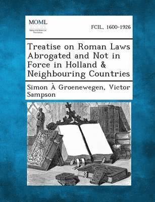Simon À Groenewegen, Victor Sampson - Treatise on Roman Laws Abrogated and Not in Force in Holland & Neighbouring Countries, Häftad