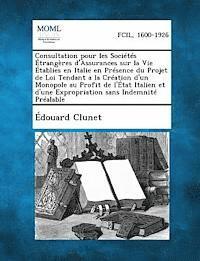 Édouard Clunet - Consultation pour les Sociétés Étrangères d'Assurances sur la Vie Établies en Italie en Présence du Projet de Loi Tendant a la Création d'un Monopole au Profit de l'État Italien et d'une Expropriation sans Indemnité Préalable, Häftad. Tillgänglighet: Lägg i varukorg