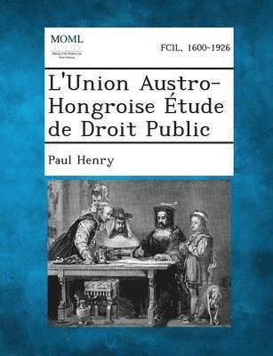Paul Henry - L'Union Austro-Hongroise Etude de Droit Public, Häftad