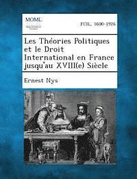 Ernest Nys - Les Theories Politiques Et Le Droit International En France Jusqu'au Xviii(e) Siecle, Häftad