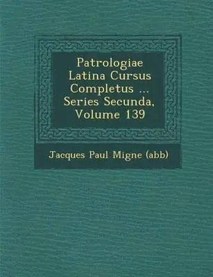 Jacques Paul Migne (Abb&65533;) - Patrologiae Latina Cursus Completus ... Series Secunda, Volume 139, Häftad. Tillgänglighet: Lägg i varukorg