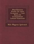 Miscellaneous Works on Latin Grammar ...