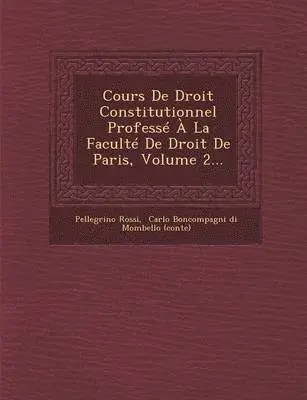 Pellegrino Rossi - Cours de Droit Constitutionnel Professe a la Faculte de Droit de Paris, Volume 2..., Häftad. Tillgänglighet: Lägg i varukorg