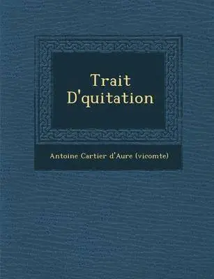 Antoine Cartier D'Aure (Vicomte) - Trait D' Quitation, Häftad. Tillgänglighet: Lägg i varukorg