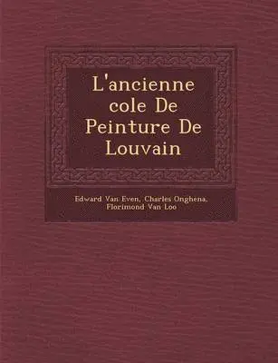Edward Van Even, Charles Onghena, Florimond Van Loo - L'ancienne �cole De Peinture De Louvain, Häftad. Tillgänglighet: Lägg i varukorg