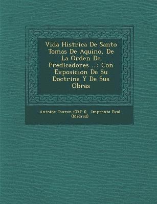 Vida Hist�rica De Santo Tomas De Aquino, De La Orden De Predicadores ...
