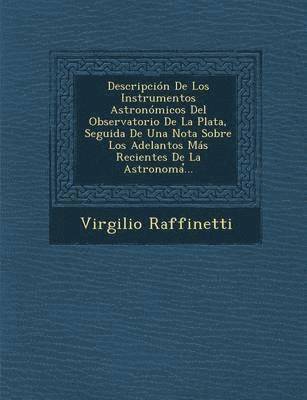 Virgilio Raffinetti - Descripción De Los Instrumentos Astronómicos Del Observatorio De La Plata, Seguida De Una Nota Sobre Los Adelantos Más Recientes De La Astronoma̕..., Häftad