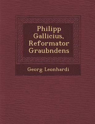 Georg Leonhardi - Philipp Gallicius, Reformator Graub Ndens, Häftad. Tillgänglighet: Lägg i varukorg