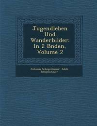 Jugendleben Und Wanderbilder: In 2 B Nden, Volume 2