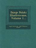 Dzieje Polski Illustrowane, Volume 1...