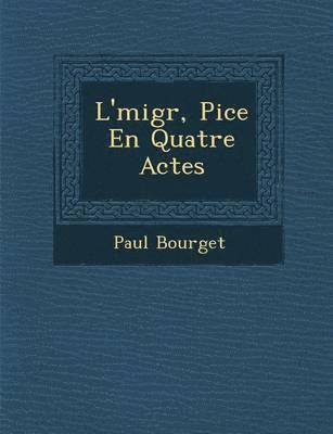 L'�migr�, Pi�ce En Quatre Actes