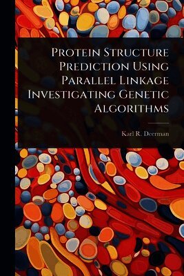 Karl R Deerman - Protein Structure Prediction Using Parallel Linkage Investigating Genetic Algorithms, Häftad