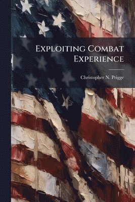 Christopher N Prigge - Exploiting Combat Experience, Häftad