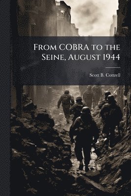 Scott B Cottrell - From COBRA to the Seine, August 1944, Häftad