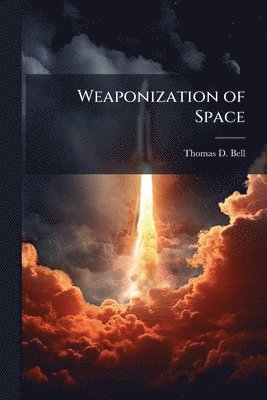 Thomas D Bell - Weaponization of Space, Häftad. Tillgänglighet: Lägg i varukorg