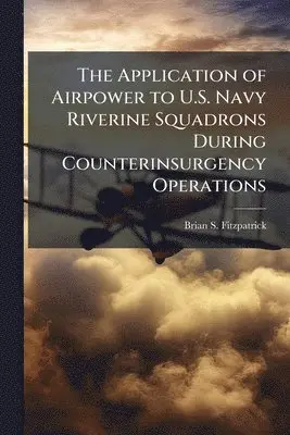 Application of Airpower to U.S. Navy Riverine Squadrons During Counterinsurgency Operations