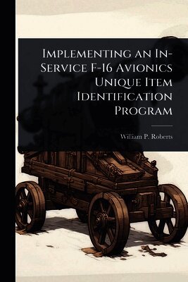 William P Roberts - Implementing an In-Service F-16 Avionics Unique Item Identification Program, Häftad. Tillgänglighet: Lägg i varukorg