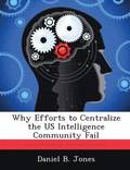 Why Efforts to Centralize the US Intelligence Community Fail