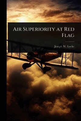 Joseph W Locke - Air Superiority at Red Flag, Häftad. Tillgänglighet: Lägg i varukorg
