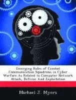 Michael J Myers - Emerging Roles of Combat Communication Squadrons in Cyber Warfare As Related to Computer Network Attack, Defense And Exploitation, Häftad. Tillgänglighet: Tillfälligt slut