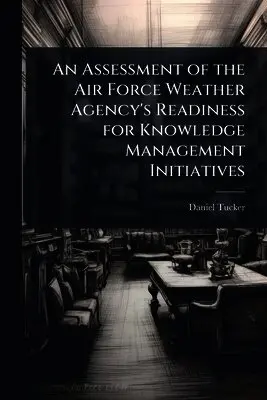 Daniel Tucker - Assessment of the Air Force Weather Agency's Readiness for Knowledge Management Initiatives, Häftad. Tillgänglighet: Lägg i varukorg