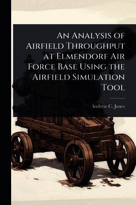 Andrew C Jones - Analysis of Airfield Throughput at Elmendorf Air Force Base Using the Airfield Simulation Tool, Häftad