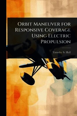 Timothy S Hall - Orbit Maneuver for Responsive Coverage Using Electric Propulsion, Häftad. Tillgänglighet: Lägg i varukorg