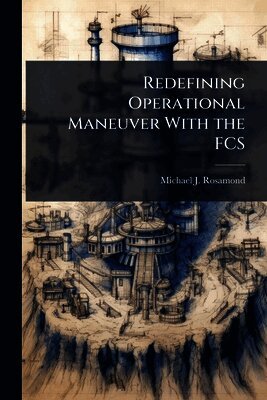 Michael J Rosamond - Redefining Operational Maneuver With the FCS, Häftad
