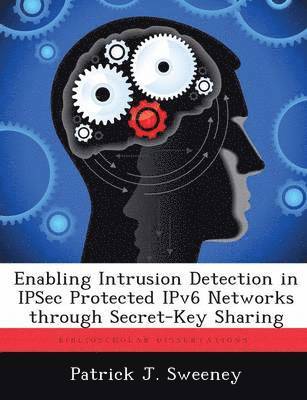 Patrick J Sweeney - Enabling Intrusion Detection in IPSec Protected IPv6 Networks through Secret-Key Sharing, Häftad