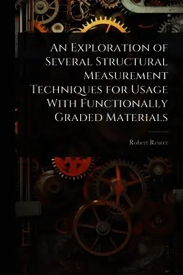 Robert Reuter - Exploration of Several Structural Measurement Techniques for Usage With Functionally Graded Materials, Häftad. Tillgänglighet: Lägg i varukorg