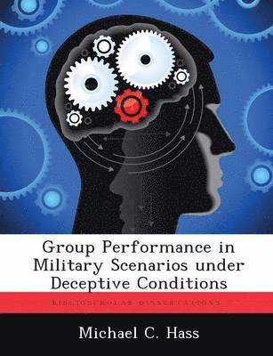 Michael C Hass - Group Performance in Military Scenarios under Deceptive Conditions, Häftad