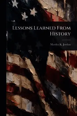 Martha K Jordan - Lessons Learned From History, Häftad. Tillgänglighet: Lägg i varukorg