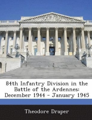 Theodore Draper - 84th Infantry Division in the Battle of the Ardennes, Häftad