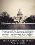 Comparison of the Economic Mobilization in World War II of the United Kingdom, Germany, and Union of Soviet Socialist Republics with That of the United States
