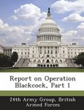 Report on Operation Blackcock, Part 1