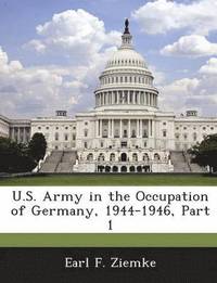 U.S. Army in the Occupation of Germany, 1944-1946, Part 1