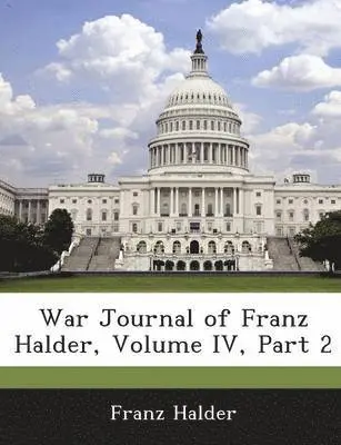 Franz Halder - War Journal of Franz Halder, Volume IV, Part 2, Häftad. Tillgänglighet: Lägg i varukorg