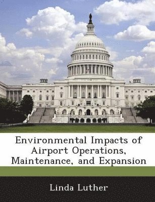 Linda Luther - Environmental Impacts of Airport Operations, Maintenance, and Expansion, Häftad. Tillgänglighet: Lägg i varukorg